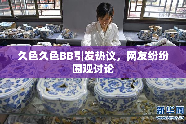 久色久色BB引发热议，网友纷纷围观讨论