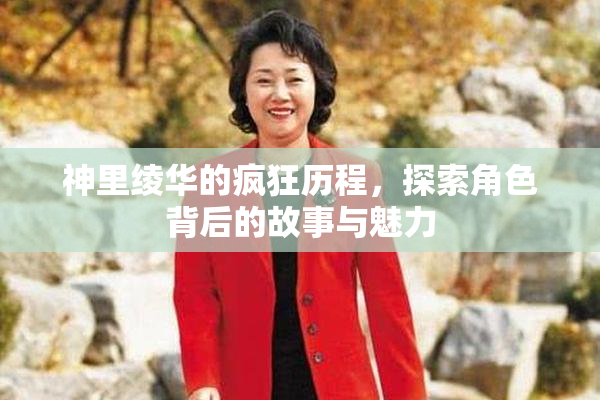 神里绫华的疯狂历程，探索角色背后的故事与魅力