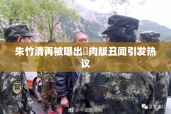 朱竹清再被曝出婬肉版丑闻引发热议