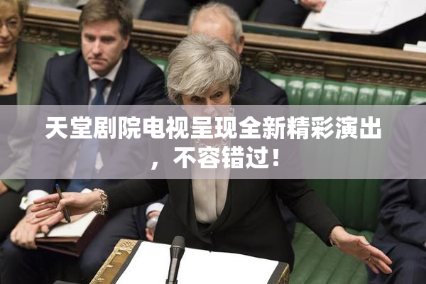 天堂剧院电视呈现全新精彩演出，不容错过！