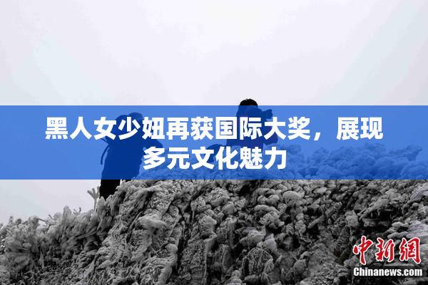 黑人女少妞再获国际大奖，展现多元文化魅力