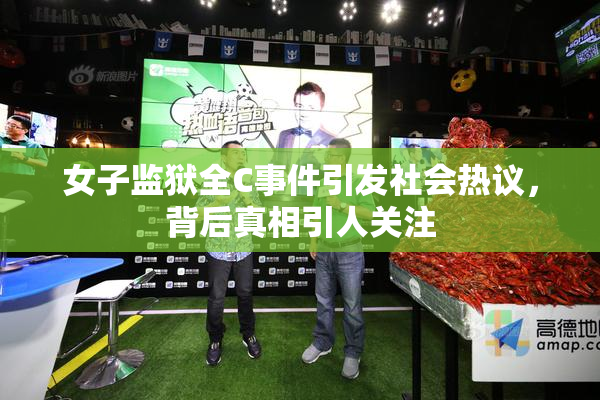 女子监狱全C事件引发社会热议，背后真相引人关注