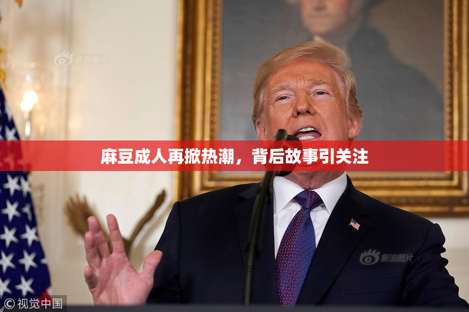 麻豆成人再掀热潮，背后故事引关注