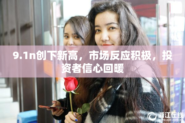 9.1n创下新高，市场反应积极，投资者信心回暖