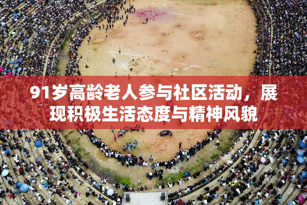 91岁高龄老人参与社区活动，展现积极生活态度与精神风貌
