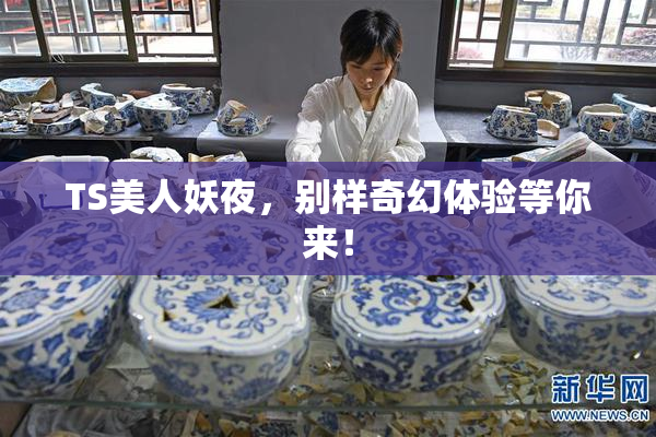 TS美人妖夜，别样奇幻体验等你来！