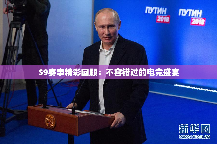 S9赛事精彩回顾：不容错过的电竞盛宴