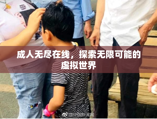 成人无尽在线，探索无限可能的虚拟世界