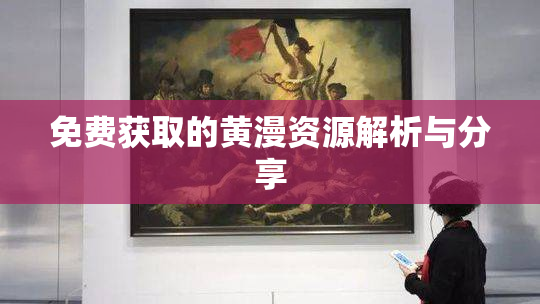 免费获取的黄漫资源解析与分享