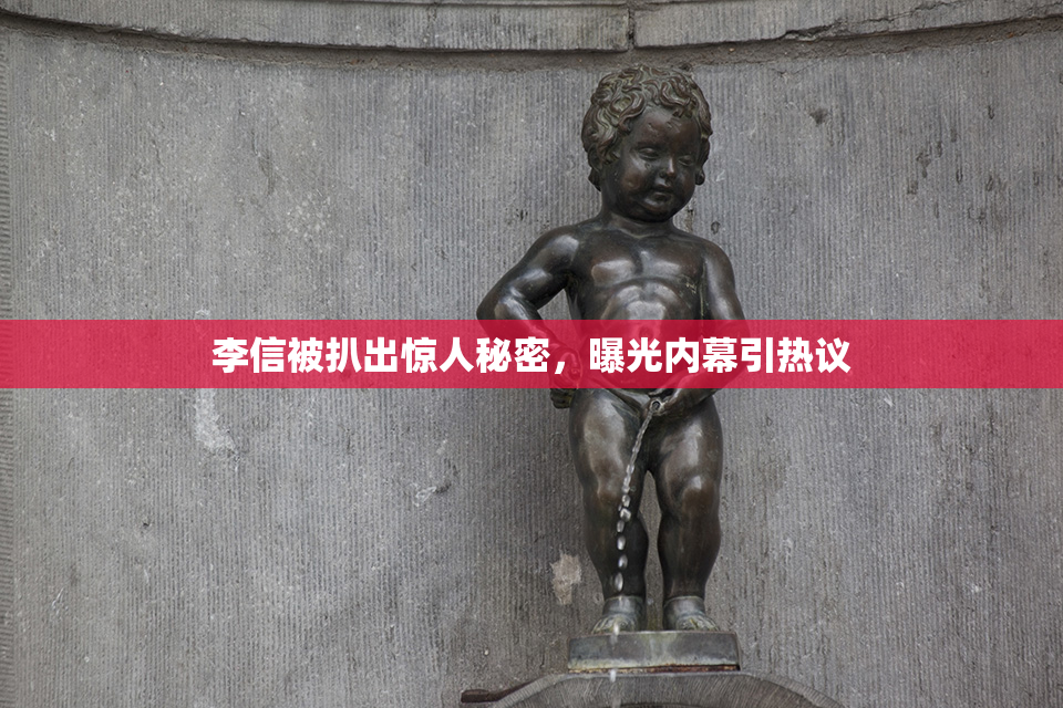 李信被扒出惊人秘密，曝光内幕引热议
