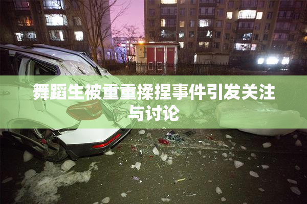 舞蹈生被重重揉捏事件引发关注与讨论