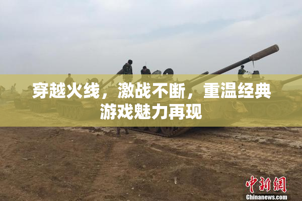 穿越火线，激战不断，重温经典游戏魅力再现