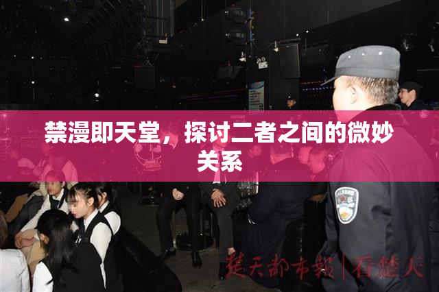 禁漫即天堂，探讨二者之间的微妙关系