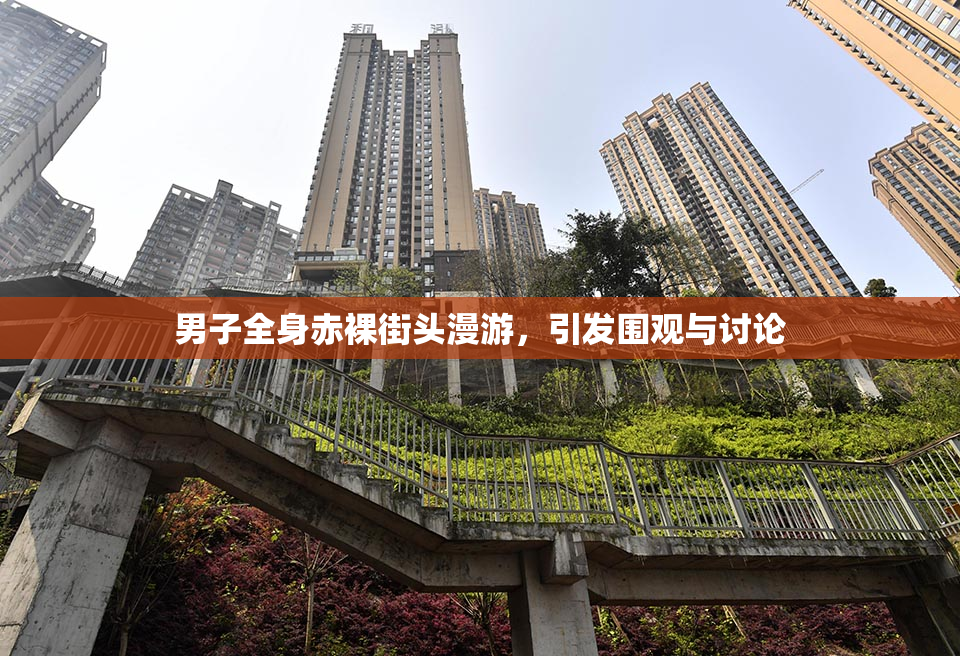 男子全身赤裸街头漫游，引发围观与讨论