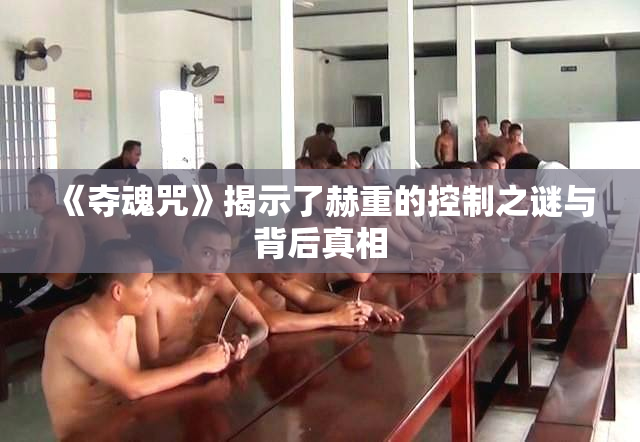 《夺魂咒》揭示了赫重的控制之谜与背后真相