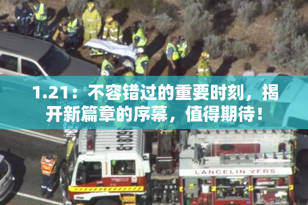 1.21：不容错过的重要时刻，揭开新篇章的序幕，值得期待！