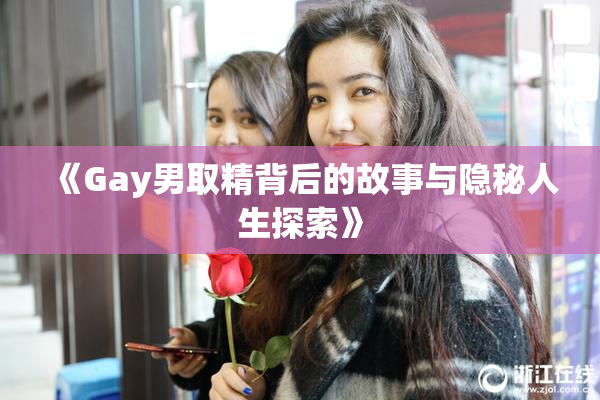 《Gay男取精背后的故事与隐秘人生探索》