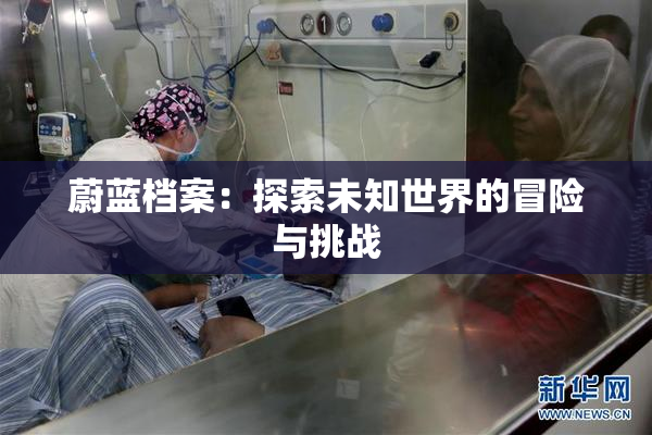 蔚蓝档案：探索未知世界的冒险与挑战