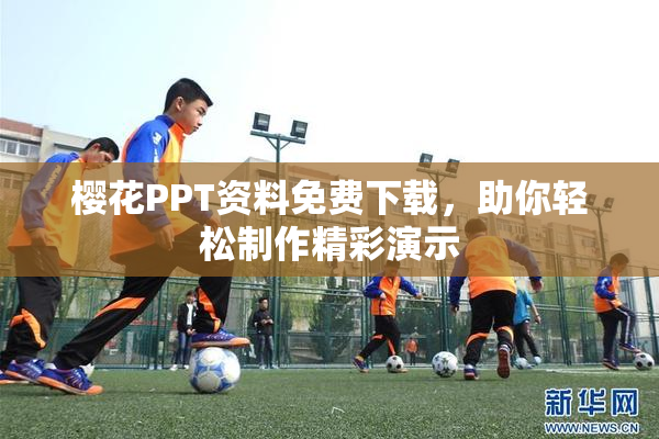 樱花PPT资料免费下载，助你轻松制作精彩演示