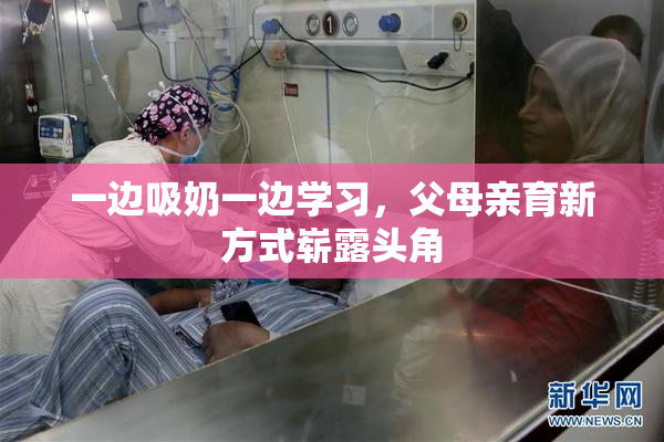 一边吸奶一边学习，父母亲育新方式崭露头角