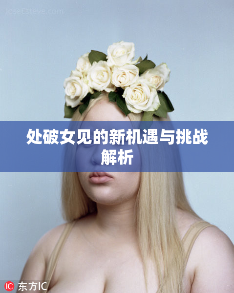 处破女见的新机遇与挑战解析