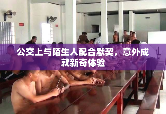 公交上与陌生人配合默契，意外成就新奇体验
