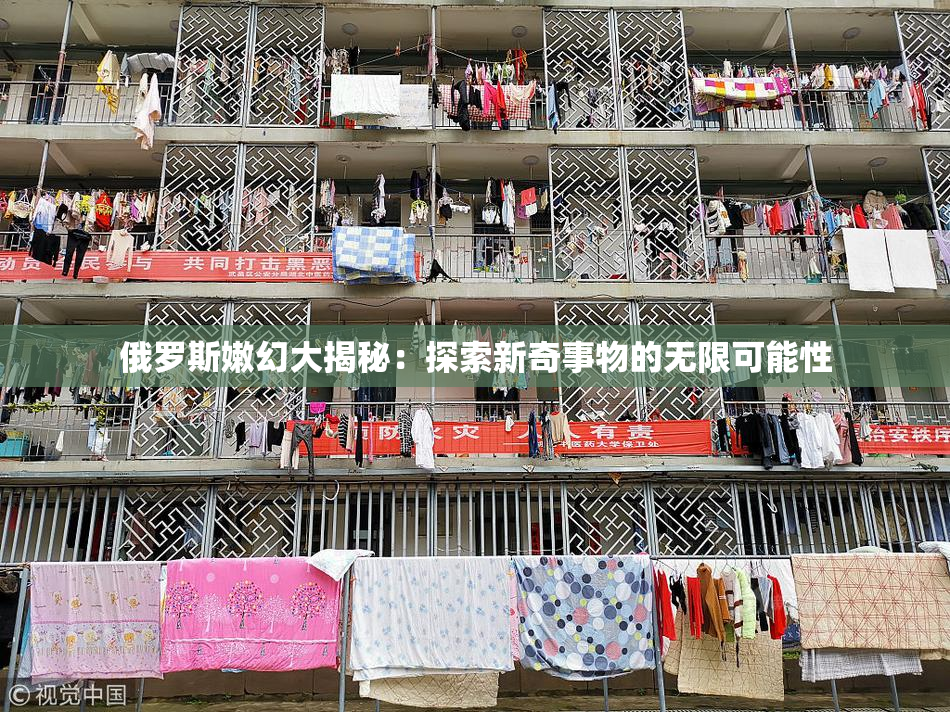俄罗斯嫩幻大揭秘：探索新奇事物的无限可能性