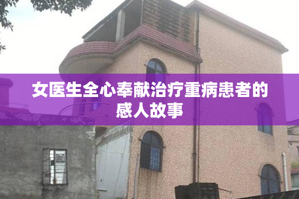 女医生全心奉献治疗重病患者的感人故事