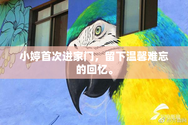 小婷首次进家门，留下温馨难忘的回忆。