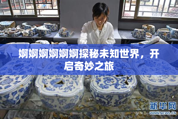 婀婀婀婀婀婀探秘未知世界，开启奇妙之旅