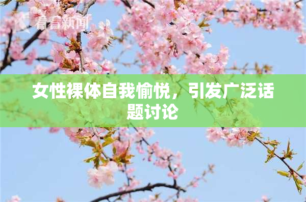 女性裸体自我愉悦，引发广泛话题讨论