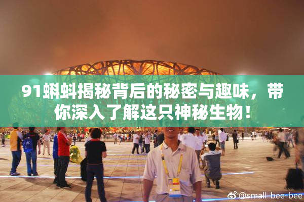 91蝌蚪揭秘背后的秘密与趣味，带你深入了解这只神秘生物！