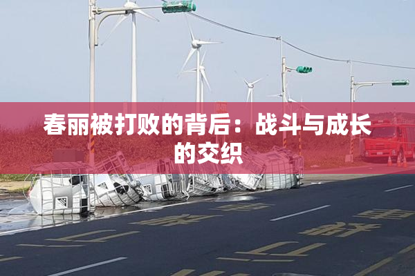 春丽被打败的背后：战斗与成长的交织