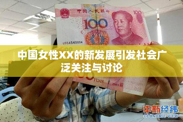 中国女性XX的新发展引发社会广泛关注与讨论