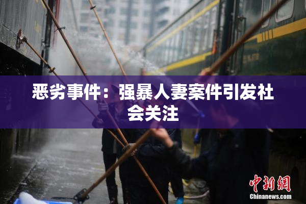 恶劣事件：强暴人妻案件引发社会关注