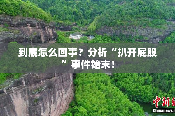 到底怎么回事？分析“扒开屁股”事件始末！