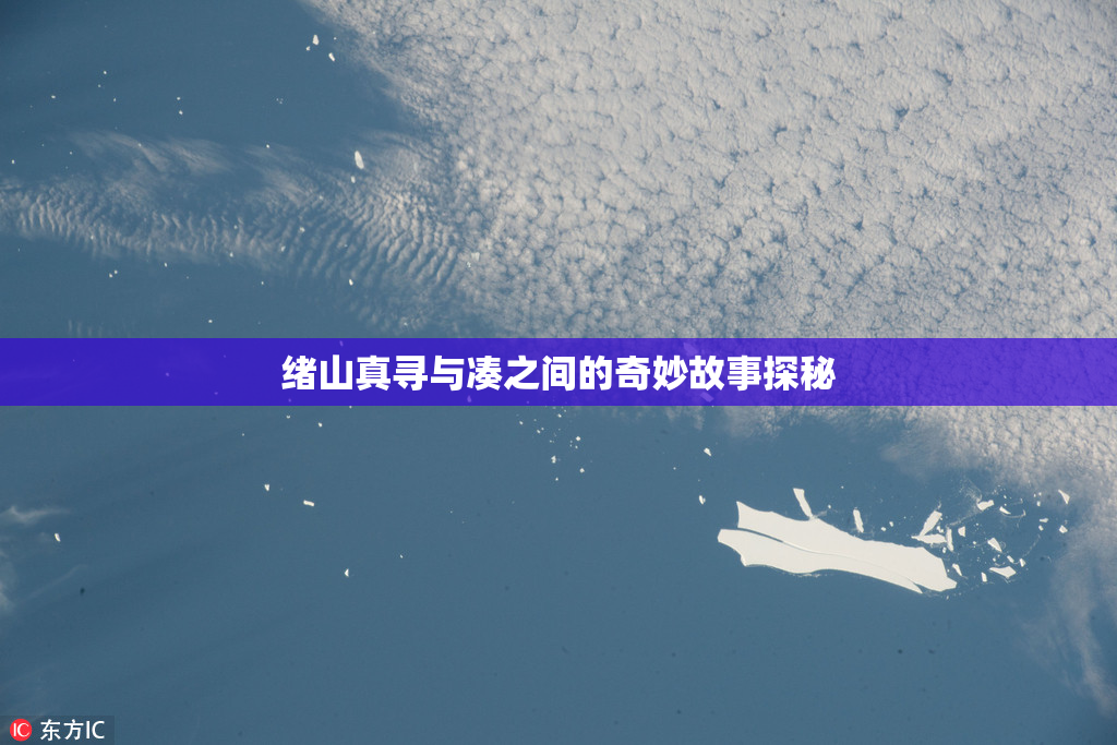 绪山真寻与凑之间的奇妙故事探秘