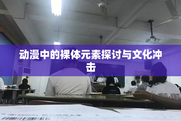 动漫中的裸体元素探讨与文化冲击