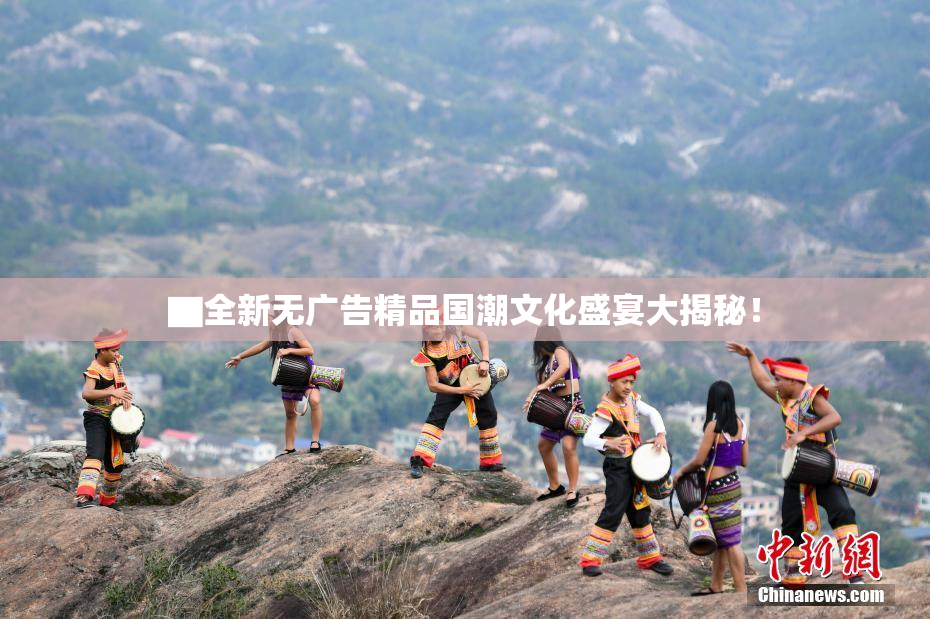 ▇全新无广告精品国潮文化盛宴大揭秘！