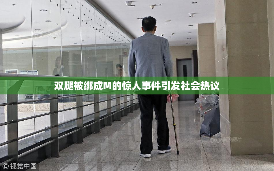 双腿被绑成M的惊人事件引发社会热议
