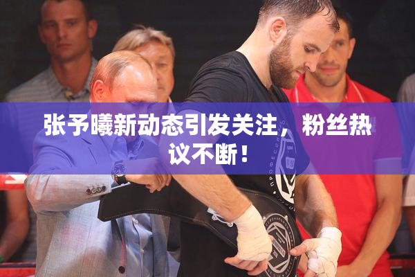 张予曦新动态引发关注，粉丝热议不断！