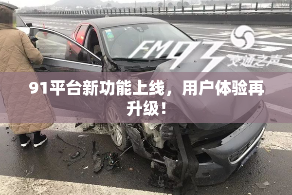 91平台新功能上线，用户体验再升级！