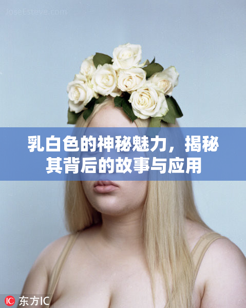 乳白色的神秘魅力，揭秘其背后的故事与应用
