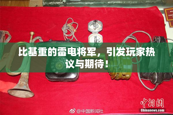 比基重的雷电将军，引发玩家热议与期待！