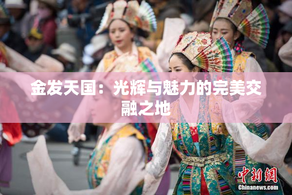 金发天国：光辉与魅力的完美交融之地