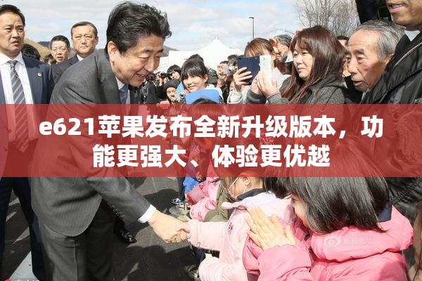 e621苹果发布全新升级版本，功能更强大、体验更优越