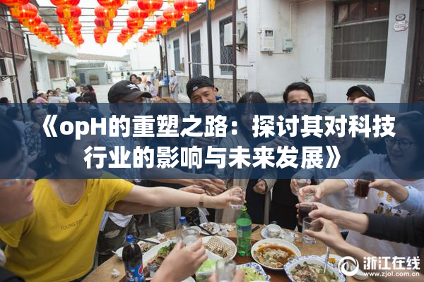 《opH的重塑之路：探讨其对科技行业的影响与未来发展》