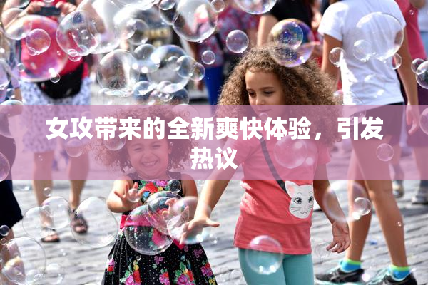 女攻带来的全新爽快体验，引发热议