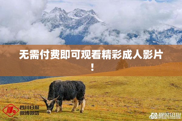 无需付费即可观看精彩成人影片！
