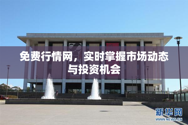 免费行情网，实时掌握市场动态与投资机会